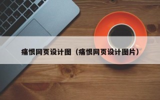肇州痛恨网页设计图（痛恨网页设计图片）