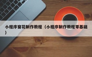 肇州小程序窗花制作教程（小程序制作教程零基础）