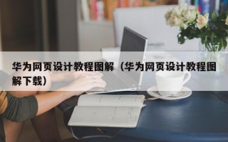 肇州华为网页设计教程图解（华为网页设计教程图解下载）